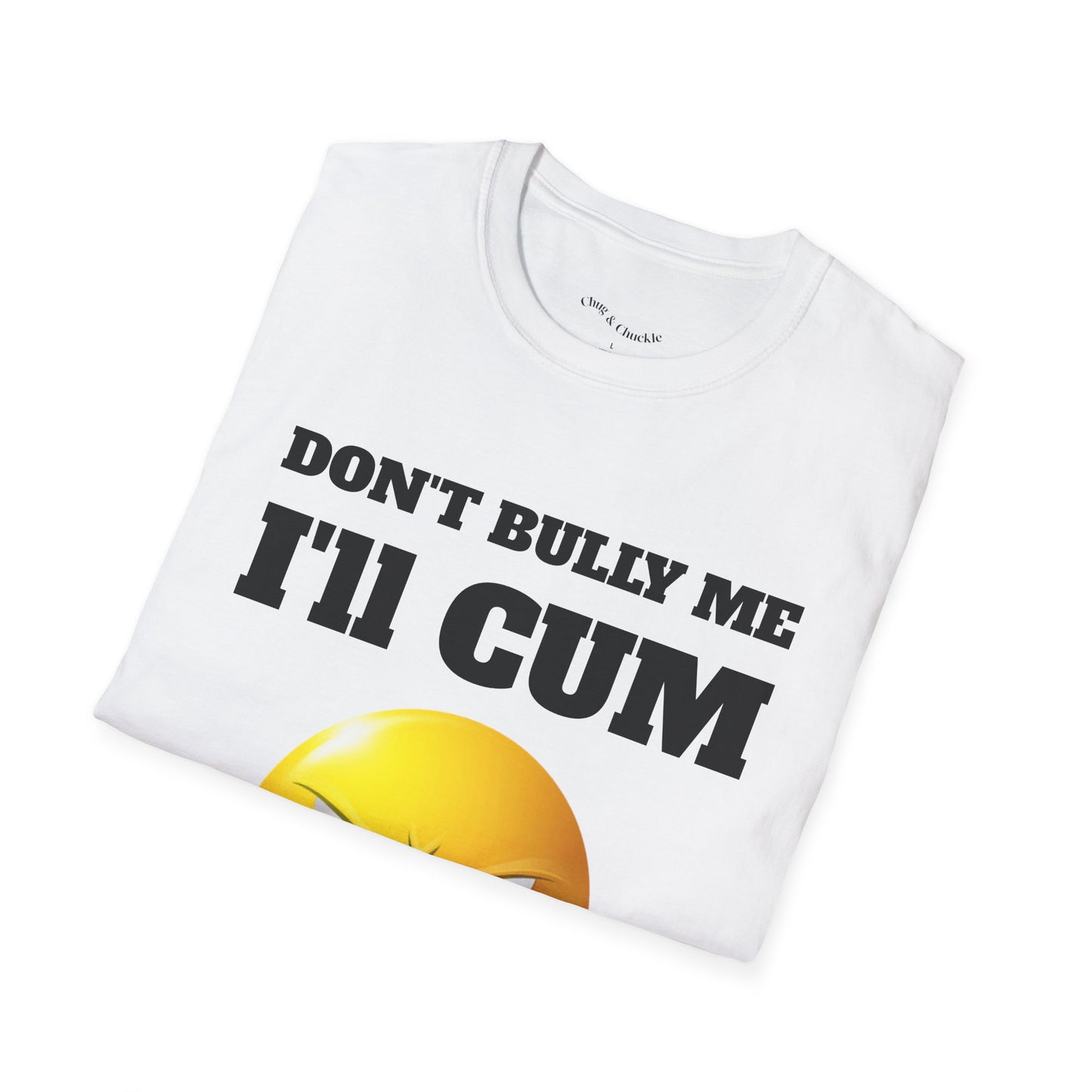 Don't Bully me I'll Cum T-Shirt