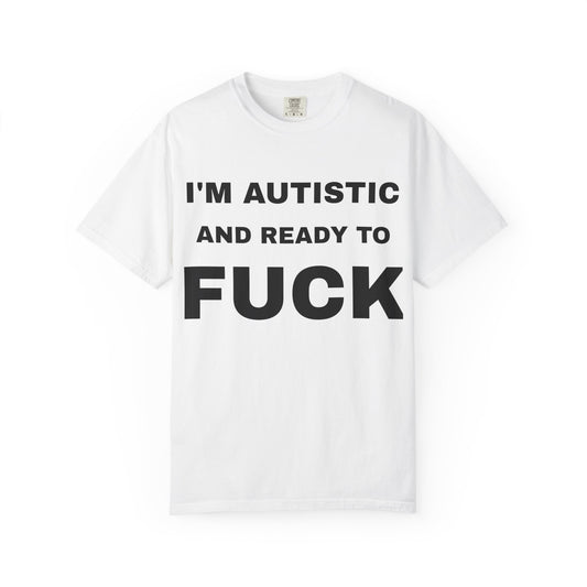 I'm Autistic And Ready To Fuck T-Shirt