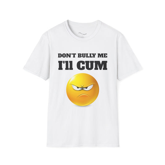 Don't Bully me I'll Cum T-Shirt