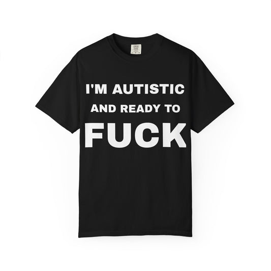 I'm Autistic And Ready To Fuck T-Shirt